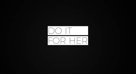 do it for her|do it for her wallpaper.